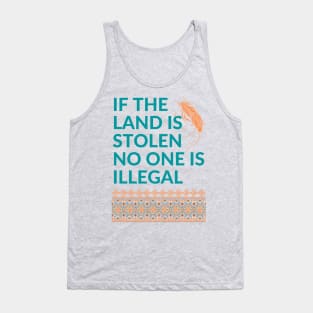 If the Land is Stolen No One is Illegal Tank Top